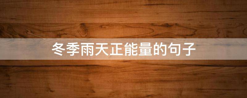 冬季雨天正能量的句子