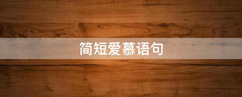 简短爱慕语句 爱慕的短句