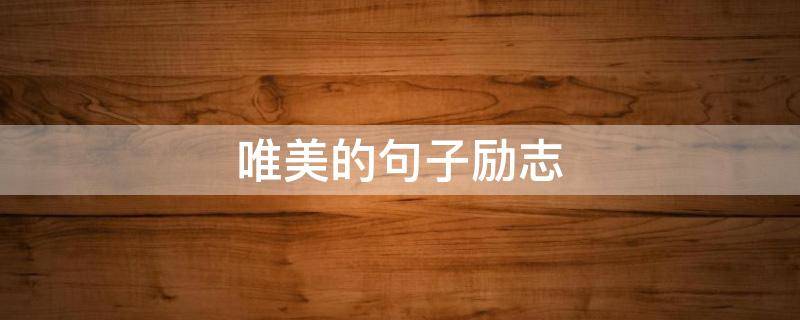 唯美的句子励志（唯美的句子励志阳光）