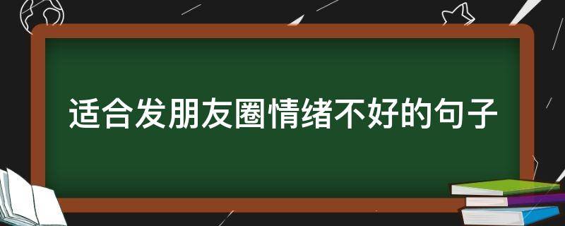 适合发朋友圈情绪不好的句子 适合发朋友圈情绪不好的句子短句