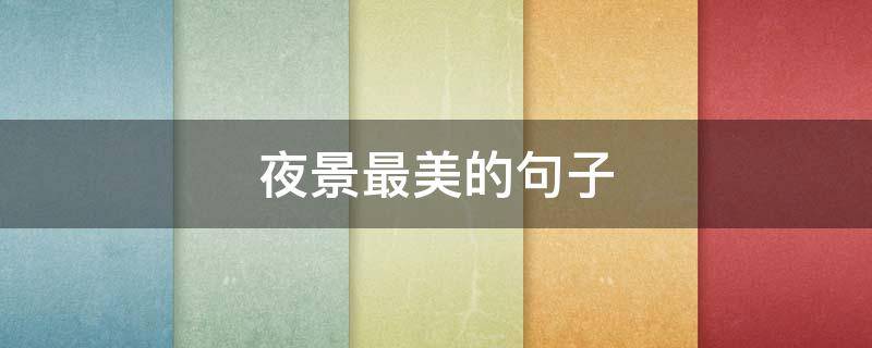 夜景最美的句子 夜景最美的句子唯美