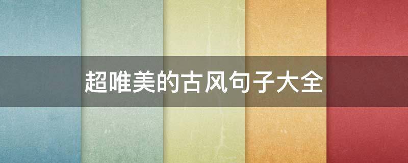 超唯美的古风句子大全（很唯美的古风短句）