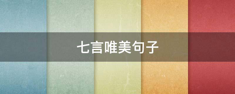 七言唯美句子（经典唯美的七言绝句）