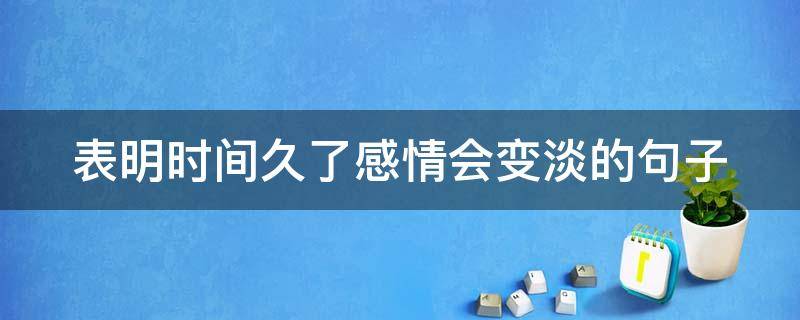 表明时间久了感情会变淡的句子 表明时间久了感情会变淡的句子图片