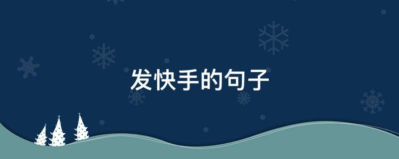 发快手的句子 发快手的句子霸气