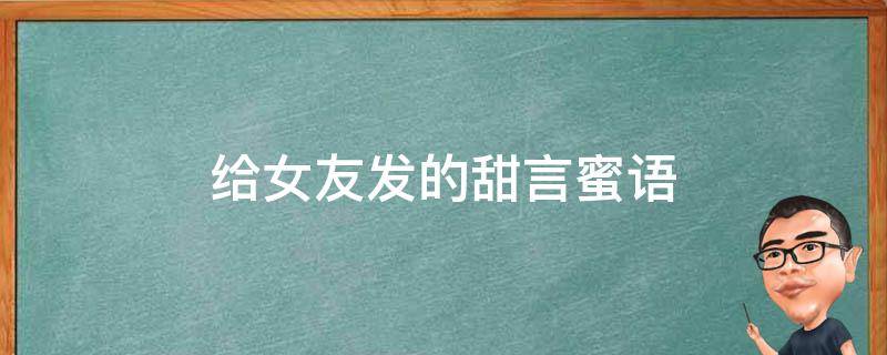给女友发的甜言蜜语 给女友发的甜言蜜语文案