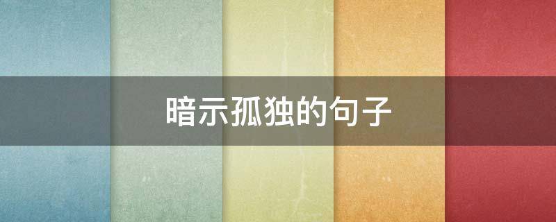 暗示孤独的句子（暗示孤独的句子简短）