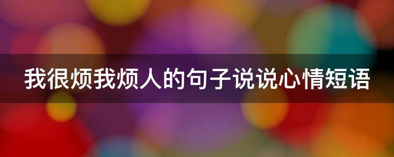 我很烦我烦人的句子说说心情短语 我烦人了