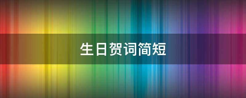 生日贺词简短 女朋友生日贺词简短