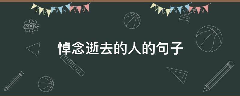 悼念逝去的人的句子（悼念逝者的语句）