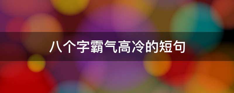 八个字霸气高冷的短句 八个字霸气高冷的短句骂人