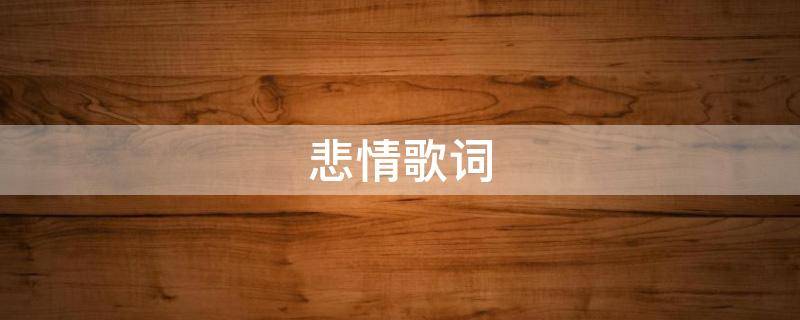 悲情歌词 悲情歌词你走过你最远的路,爱你啊