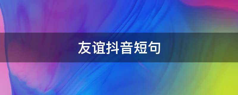 友谊抖音短句 友谊抖音很火的短句