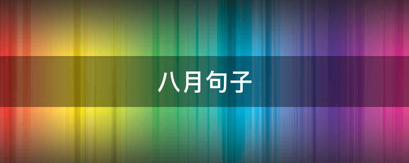 八月句子 八月句子祝福自己的句子