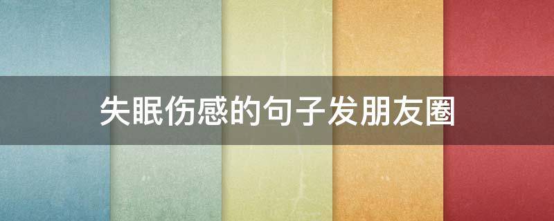 失眠伤感的句子发朋友圈 深夜发的伤感扎心句子