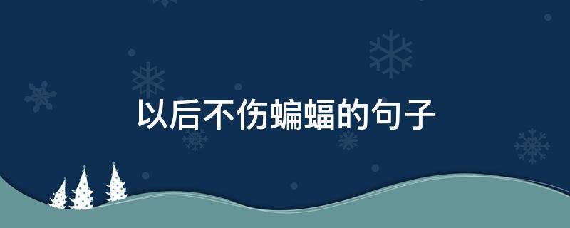 以后不伤蝙蝠的句子 蝙蝠不攻击人类