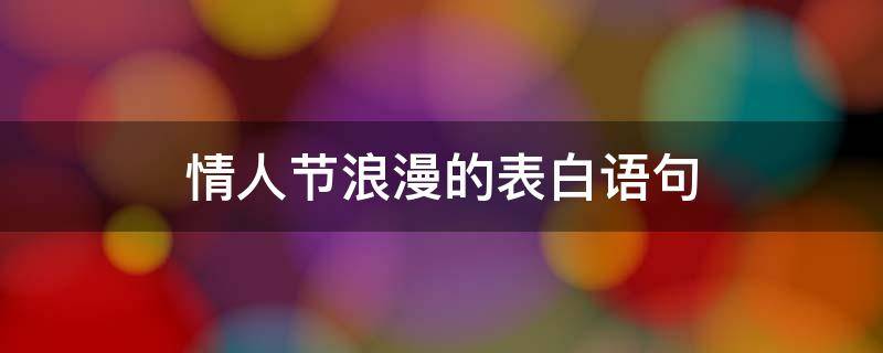 情人节浪漫的表白语句（情人节浪漫的表白语句短句）