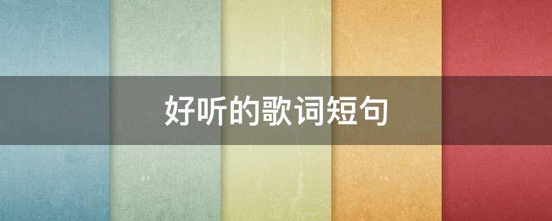 好听的歌词短句 好听的歌词短句6个字的