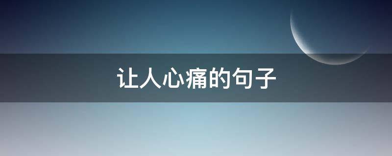让人心痛的句子 让人心痛的句子10个字