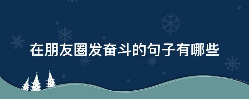在朋友圈发奋斗的句子有哪些