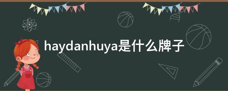 haydanhuya是什么牌子 hay是哪里的品牌