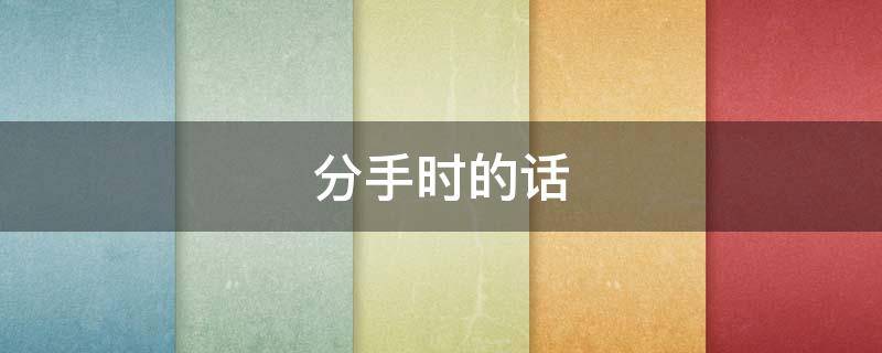 分手时的话 分手时的话该怎么说