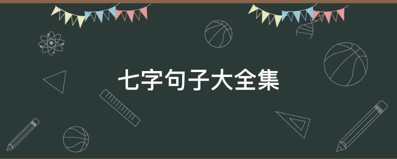七字句子大全集 七字句子大全集带拼音