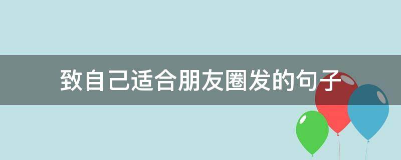 致自己适合朋友圈发的句子（致自己朋友圈短句）