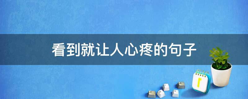 看到就让人心疼的句子 看到就让人心疼的句子简短