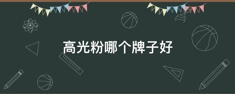高光粉哪个牌子好（高光粉推荐品牌）