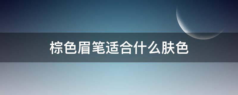 棕色眉笔适合什么肤色 棕色眉笔适合什么发色