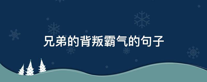 兄弟的背叛霸气的句子 兄弟的背叛霸气的说说
