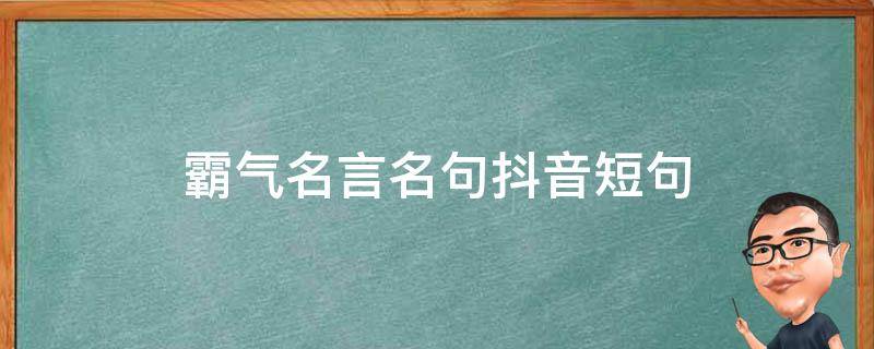 霸气名言名句抖音短句（霸气名言名句大全抖音）
