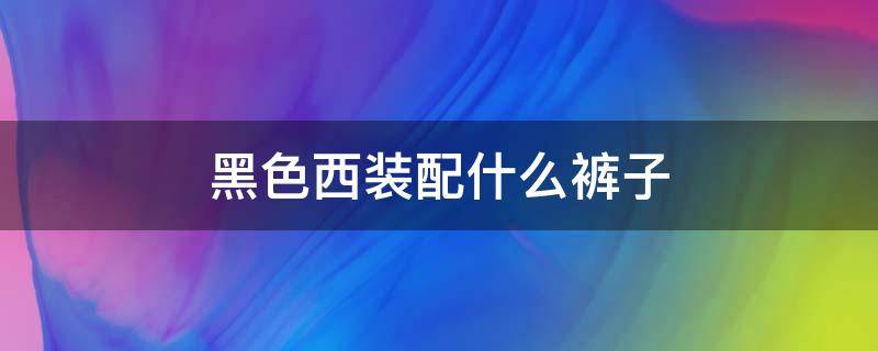 黑色西装配什么裤子 黑色西装配什么裤子好看女图片