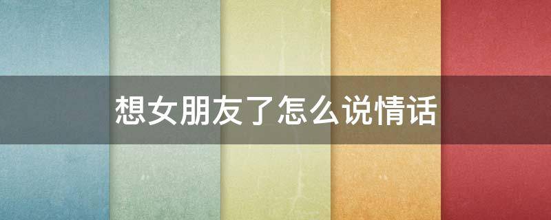 想女朋友了怎么说情话 甜到炸的高级情话