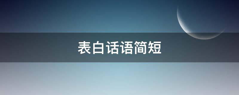 表白话语简短（表白话语简短100字）