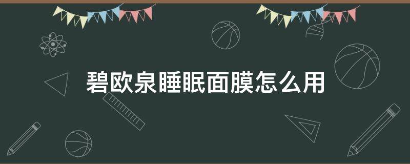碧欧泉睡眠面膜怎么用 碧欧泉睡眠面膜保质期多长时间