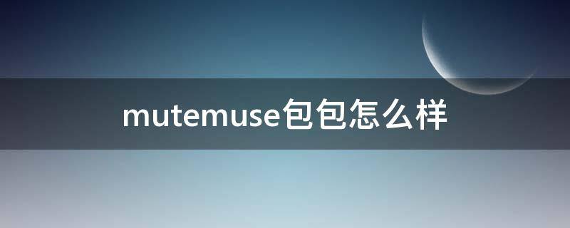 mutemuse包包怎么样 mumgo包包怎么样