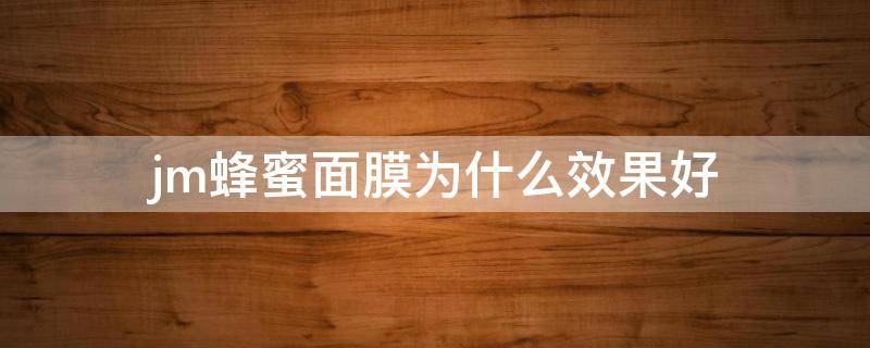 jm蜂蜜面膜为什么效果好 jm蜂蜜面膜纸厚的是真的吗