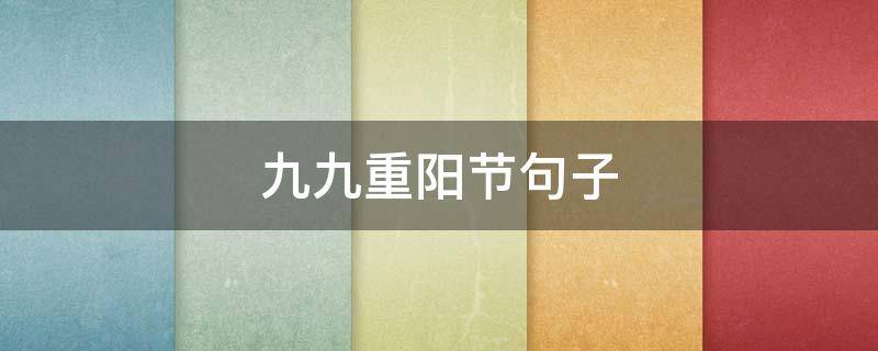九九重阳节句子（九九重阳节句子发朋友圈）