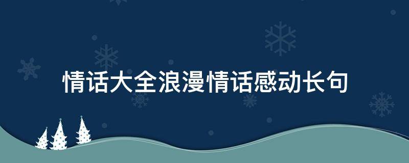情话大全浪漫情话感动长句