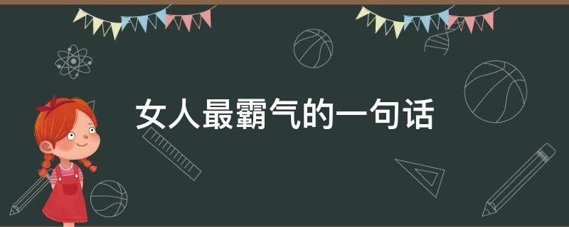 女人最霸气的一句话（女人最霸气的一句话 宠我在来管我）