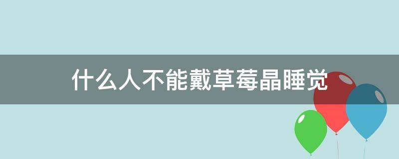 什么人不能戴草莓晶睡觉 什么人适合戴草莓晶