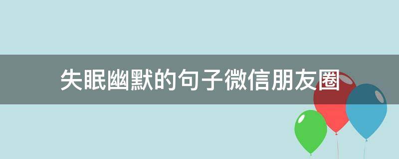 失眠幽默的句子微信朋友圈 失眠的幽默短句朋友圈