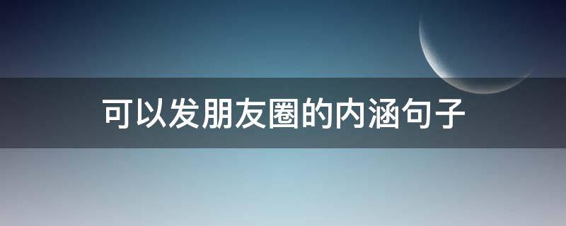 可以发朋友圈的内涵句子（可以发朋友圈的句子,很经典）