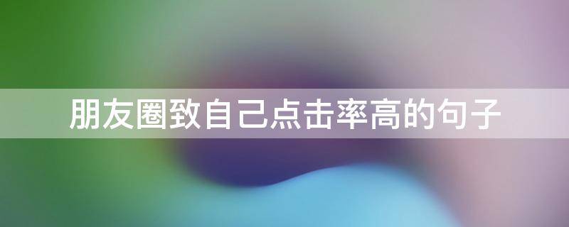 朋友圈致自己点击率高的句子