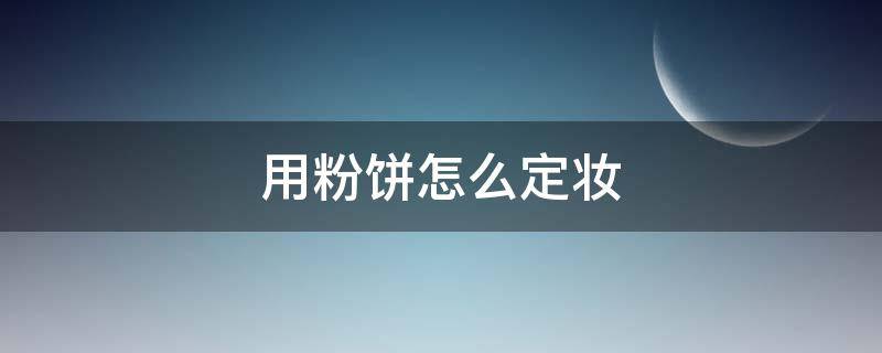 用粉饼怎么定妆 粉饼怎么定妆不卡粉