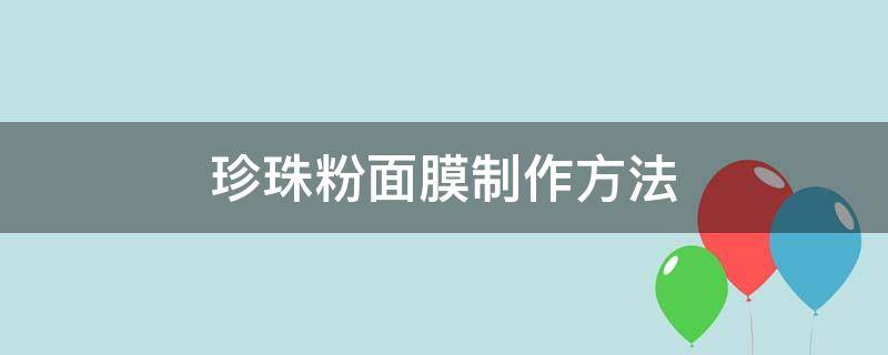 珍珠粉面膜制作方法（珍珠粉面膜怎么做 美容化妆）