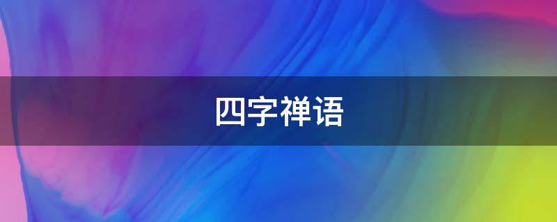 四字禅语（四字禅语唯美的有哪些）