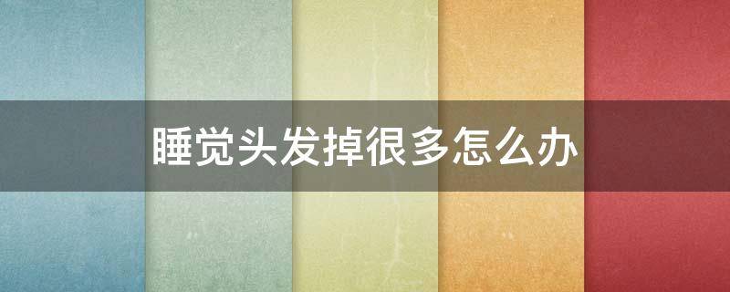 睡觉头发掉很多怎么办 睡觉时头发掉很多